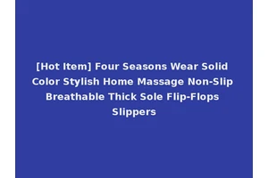 [Hot Item] Four Seasons Wear Solid Color Stylish Home Massage Non-Slip Breathable Thick Sole Flip-Flops Slippers
