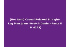 [Hot Item] Casual Relaxed Straight-Leg Men Jeans Stretch Denim (Pants E. P. 4122)