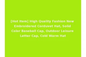 [Hot Item] High Quality Fashion New Embroidered Corduvet Hat, Solid Color Baseball Cap, Outdoor Leisure Letter Cap, Cold Warm Hat