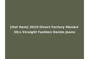 [Hot Item] 2019 Direct Factory Men's Straight Fashion Denim Jeans
