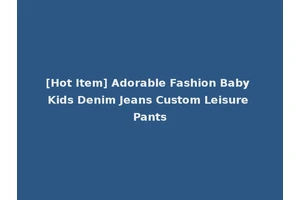 [Hot Item] Adorable Fashion Baby Kids Denim Jeans Custom Leisure Pants