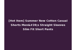 [Hot Item] Summer New Cotton Casual Shorts Men's Straight Sleeves Slim Fit Short Pants