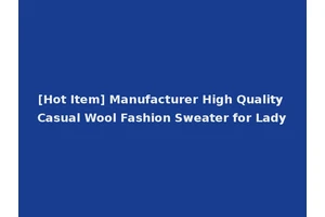 [Hot Item] Manufacturer High Quality Casual Wool Fashion Sweater for Lady