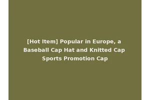 [Hot Item] Popular in Europe, a Baseball Cap Hat and Knitted Cap Sports Promotion Cap