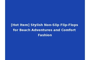 [Hot Item] Stylish Non-Slip Flip-Flops for Beach Adventures and Comfort Fashion