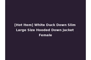 [Hot Item] White Duck Down Slim Large Size Hooded Down Jacket Female
