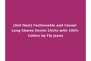 [Hot Item] Fashionable and Casual Long Sleeve Denim Shirts with 100% Cotton by Fly Jeans