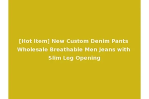 [Hot Item] New Custom Denim Pants Wholesale Breathable Men Jeans with Slim Leg Opening