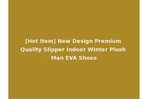 [Hot Item] New Design Premium Quality Slipper Indoor Winter Plush Man EVA Shoes