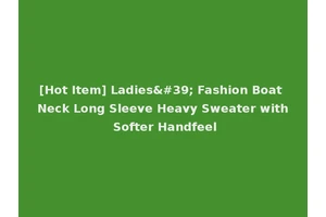 [Hot Item] Ladies' Fashion Boat Neck Long Sleeve Heavy Sweater with Softer Handfeel