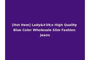 [Hot Item] Lady's High Quality Blue Color Wholesale Slim Fashion Jeans