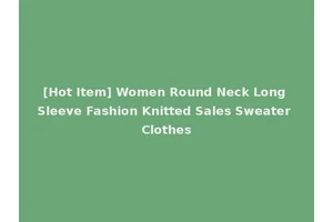 [Hot Item] Women Round Neck Long Sleeve Fashion Knitted Sales Sweater Clothes