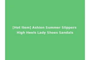 [Hot Item] Ashion Summer Slippers High Heels Lady Shoes Sandals