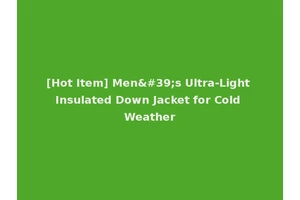 [Hot Item] Men's Ultra-Light Insulated Down Jacket for Cold Weather
