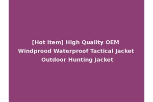 [Hot Item] High Quality OEM Windprood Waterproof Tactical Jacket Outdoor Hunting Jacket