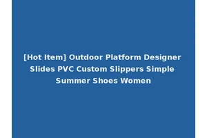 [Hot Item] Outdoor Platform Designer Slides PVC Custom Slippers Simple Summer Shoes Women