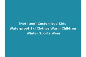 [Hot Item] Customized Kids Waterproof Ski Clothes Warm Children Winter Sports Wear