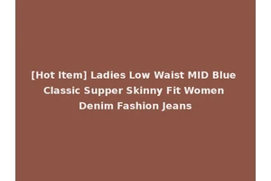 [Hot Item] Ladies Low Waist MID Blue Classic Supper Skinny Fit Women Denim Fashion Jeans