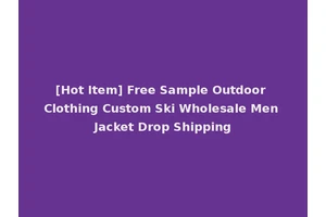 [Hot Item] Free Sample Outdoor Clothing Custom Ski Wholesale Men Jacket Drop Shipping