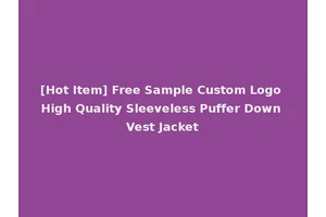[Hot Item] Free Sample Custom Logo High Quality Sleeveless Puffer Down Vest Jacket