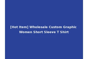 [Hot Item] Wholesale Custom Graphic Women Short Sleeve T Shirt