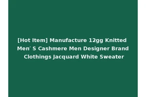 [Hot Item] Manufacture 12gg Knitted Men′ S Cashmere Men Designer Brand Clothings Jacquard White Sweater
