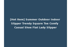 [Hot Item] Summer Outdoor Indoor Slipper Trendy Square Toe Comfy Casual Shoe Flat Lady Slipper