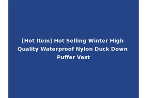 [Hot Item] Hot Selling Winter High Quality Waterproof Nylon Duck Down Puffer Vest