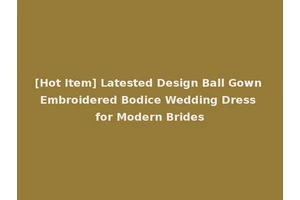 [Hot Item] Latested Design Ball Gown Embroidered Bodice Wedding Dress for Modern Brides