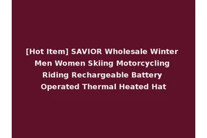 [Hot Item] SAVIOR Wholesale Winter Men Women Skiing Motorcycling Riding Rechargeable Battery Operated Thermal Heated Hat