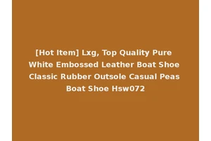 [Hot Item] Lxg, Top Quality Pure White Embossed Leather Boat Shoe Classic Rubber Outsole Casual Peas Boat Shoe Hsw072