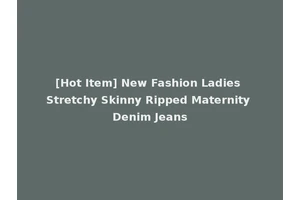 [Hot Item] New Fashion Ladies Stretchy Skinny Ripped Maternity Denim Jeans