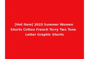 [Hot Item] 2022 Summer Women Shorts Cotton French Terry Two Tone Letter Graphic Shorts