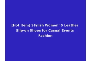 [Hot Item] Stylish Women’ S Leather Slip-on Shoes for Casual Events Fashion