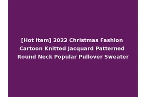 [Hot Item] 2022 Christmas Fashion Cartoon Knitted Jacquard Patterned Round Neck Popular Pullover Sweater