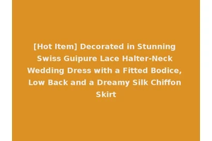 [Hot Item] Decorated in Stunning Swiss Guipure Lace Halter-Neck Wedding Dress with a Fitted Bodice, Low Back and a Dreamy Silk Chiffon Skirt