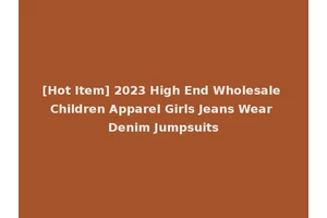 [Hot Item] 2023 High End Wholesale Children Apparel Girls Jeans Wear Denim Jumpsuits