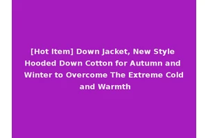[Hot Item] Down Jacket, New Style Hooded Down Cotton for Autumn and Winter to Overcome The Extreme Cold and Warmth