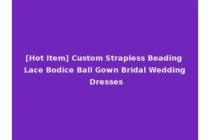 [Hot Item] Custom Strapless Beading Lace Bodice Ball Gown Bridal Wedding Dresses