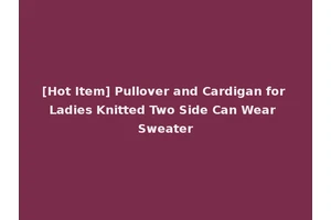 [Hot Item] Pullover and Cardigan for Ladies Knitted Two Side Can Wear Sweater