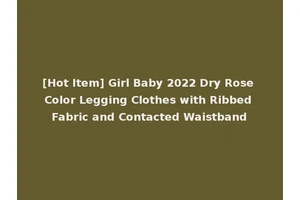 [Hot Item] Girl Baby 2022 Dry Rose Color Legging Clothes with Ribbed Fabric and Contacted Waistband