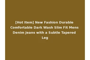 [Hot Item] New Fashion Durable Comfortable Dark Wash Slim Fit Mens Denim Jeans with a Subtle Tapered Leg