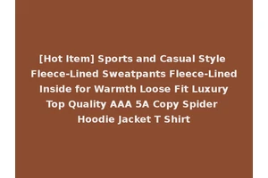 [Hot Item] Sports and Casual Style Fleece-Lined Sweatpants Fleece-Lined Inside for Warmth Loose Fit Luxury Top Quality AAA 5A Copy Spider Hoodie Jacket T Shirt