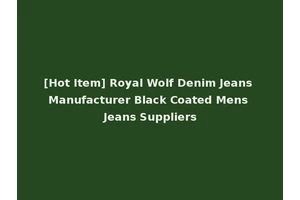 [Hot Item] Royal Wolf Denim Jeans Manufacturer Black Coated Mens Jeans Suppliers