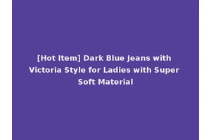[Hot Item] Dark Blue Jeans with Victoria Style for Ladies with Super Soft Material