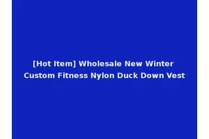 [Hot Item] Wholesale New Winter Custom Fitness Nylon Duck Down Vest