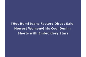 [Hot Item] Jeans Factory Direct Sale Newest Women/Girls Cool Denim Shorts with Embroidery Stars