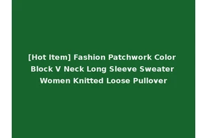 [Hot Item] Fashion Patchwork Color Block V Neck Long Sleeve Sweater Women Knitted Loose Pullover