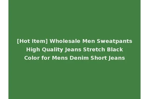 [Hot Item] Wholesale Men Sweatpants High Quality Jeans Stretch Black Color for Mens Denim Short Jeans