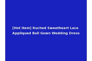 [Hot Item] Ruched Sweetheart Lace Appliqued Ball Gown Wedding Dress